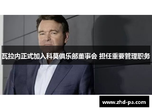 瓦拉内正式加入科莫俱乐部董事会 担任重要管理职务